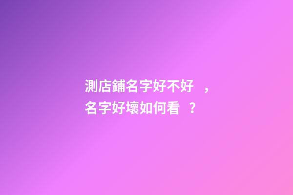 測店鋪名字好不好，名字好壞如何看？